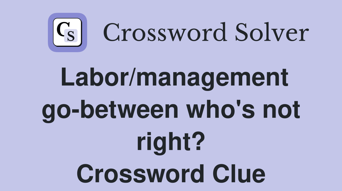 Labor/management go-between who's not right? Crossword Clue