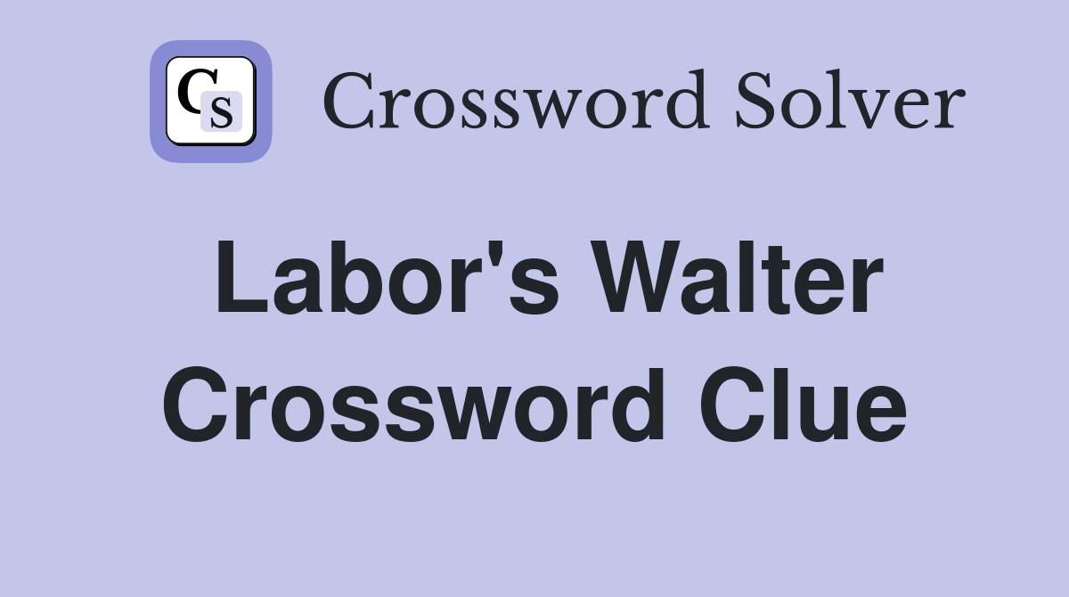 Labor's Walter Crossword Clue