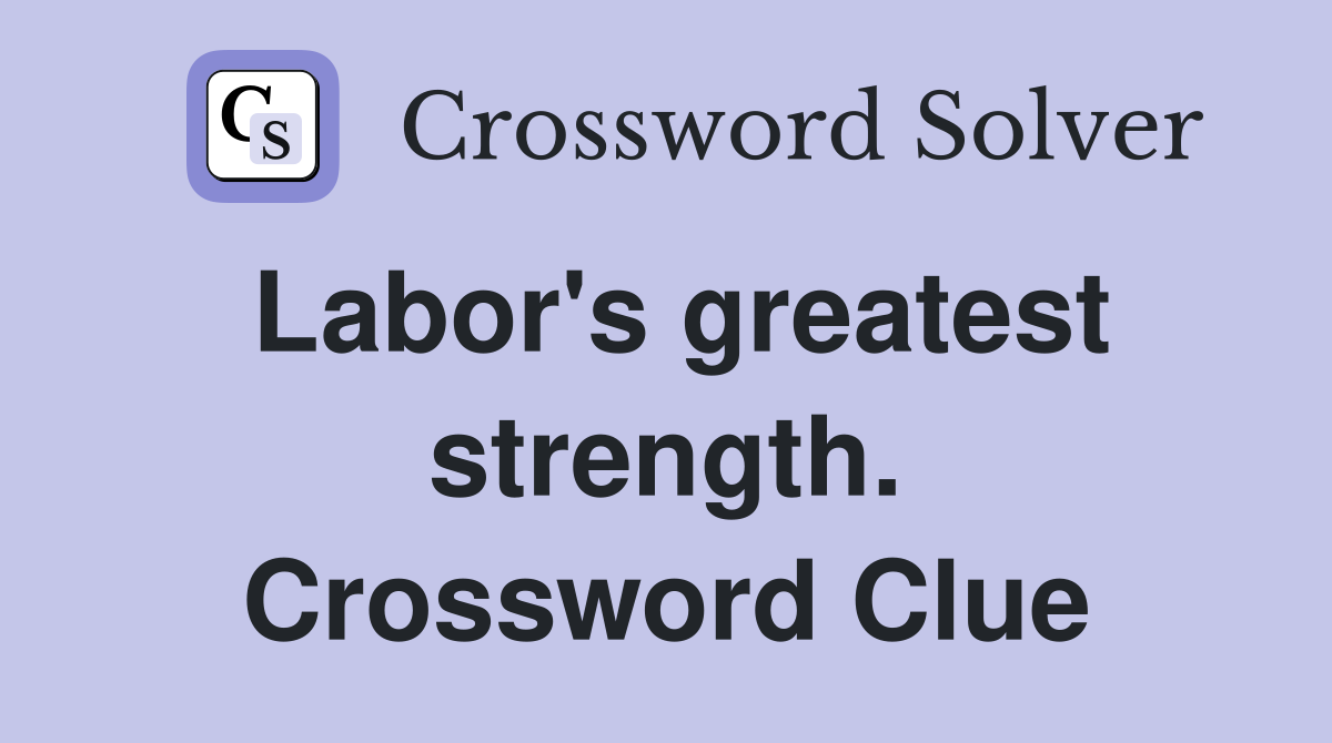 Labor's greatest strength. Crossword Clue