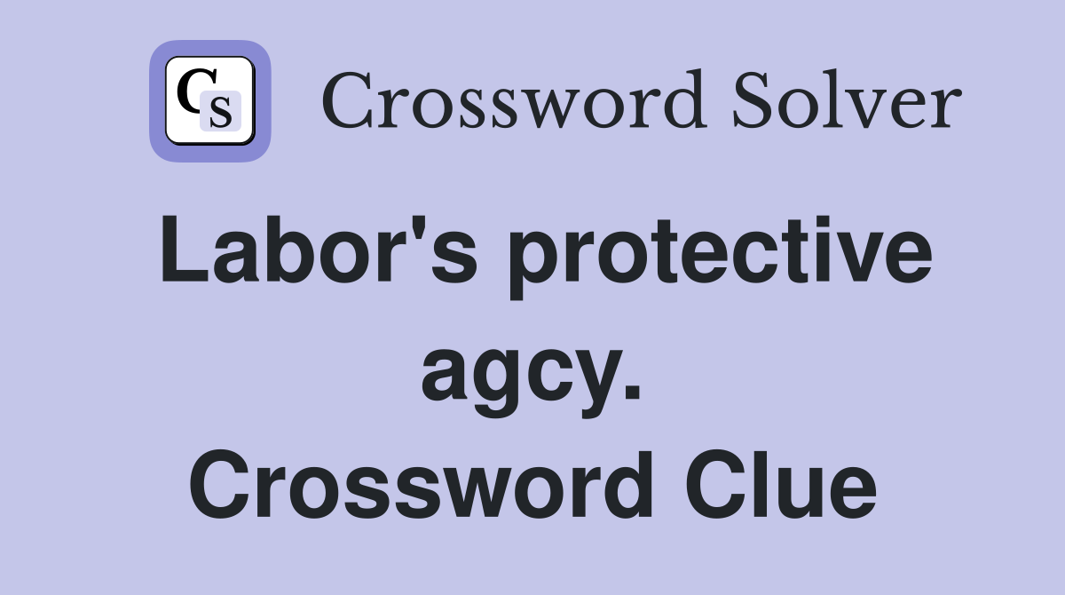 Labor's protective agcy. Crossword Clue