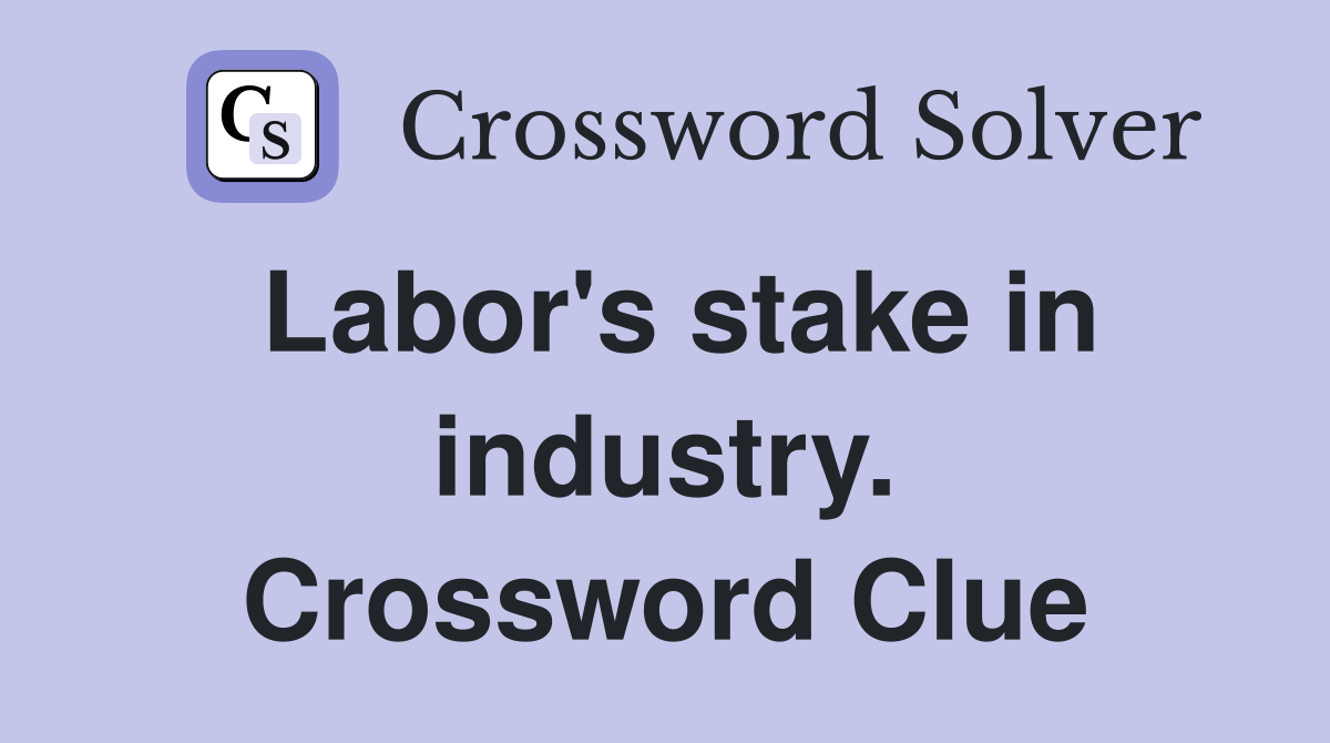 Labor's stake in industry. Crossword Clue