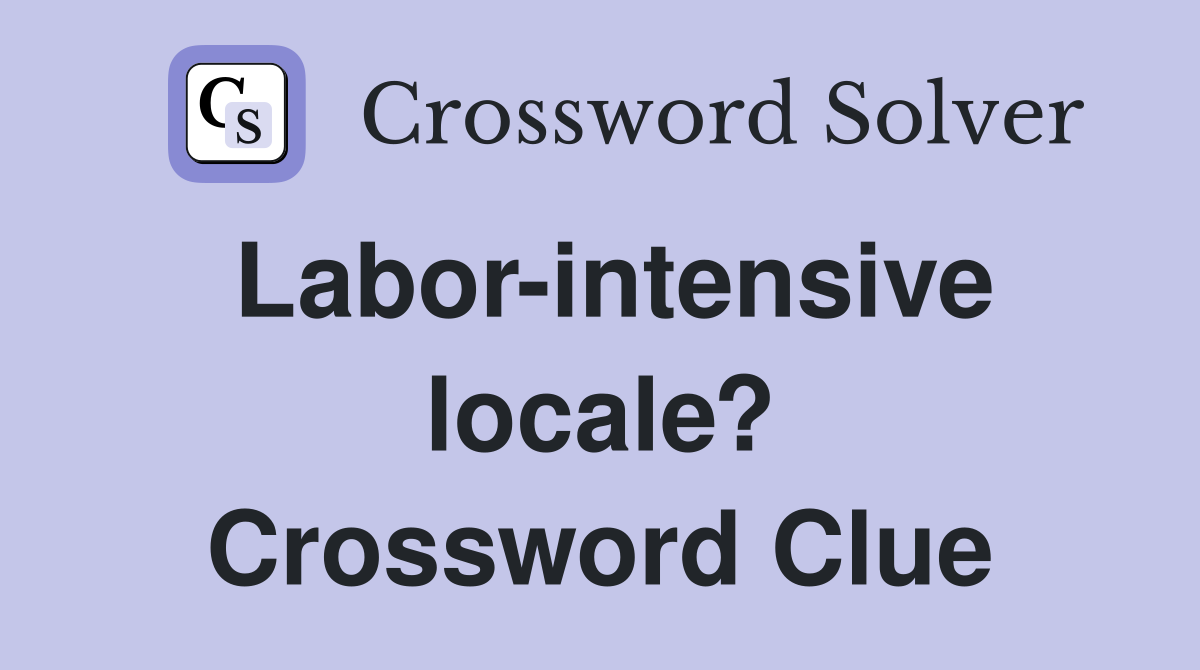 Labor-intensive locale? Crossword Clue