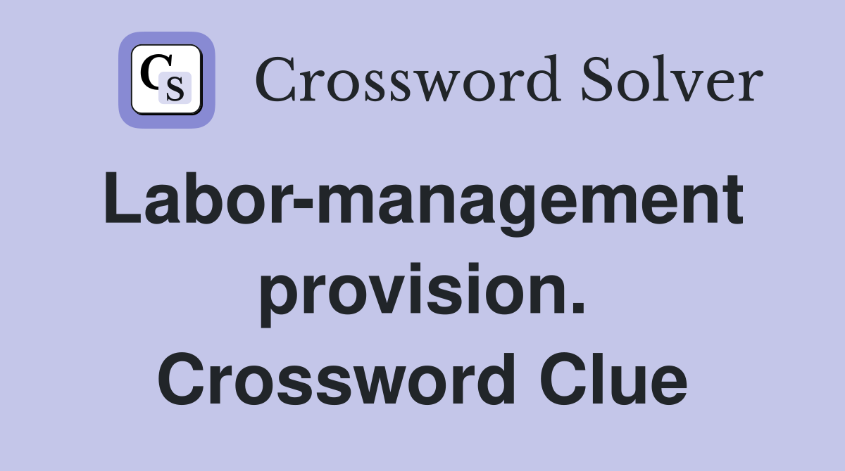 Labor-management  provision. Crossword Clue