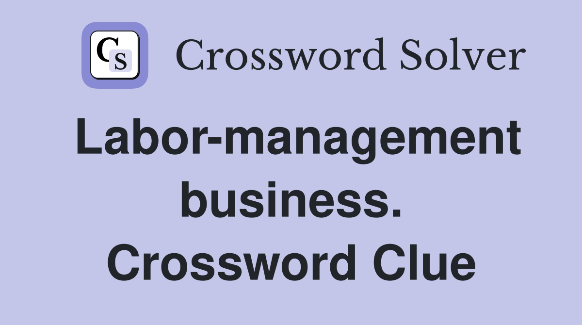 Labor-management business. Crossword Clue