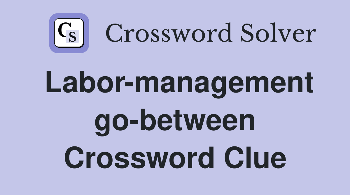 Labor-management go-between Crossword Clue