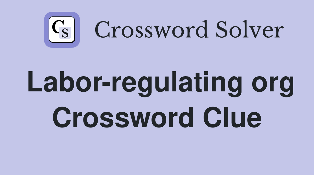 Labor-regulating org Crossword Clue