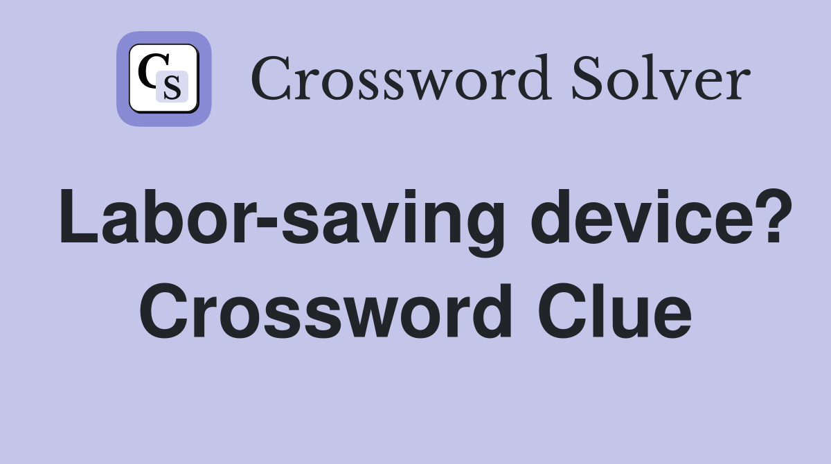 Labor-saving device? Crossword Clue