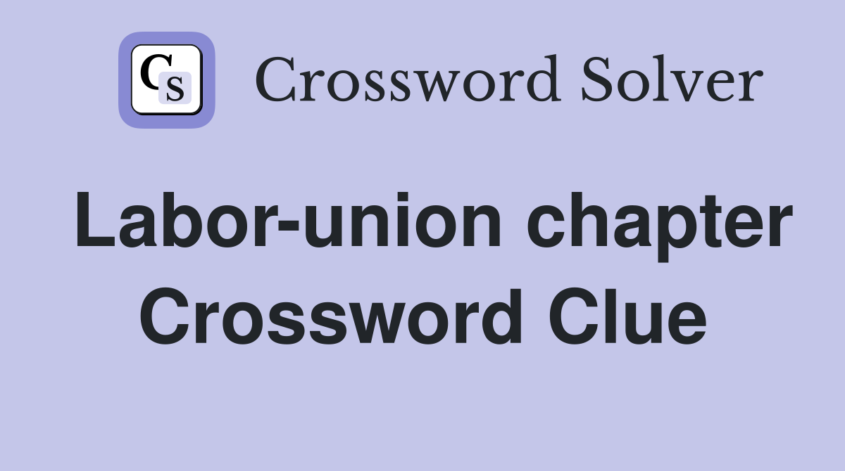 Labor-union chapter Crossword Clue