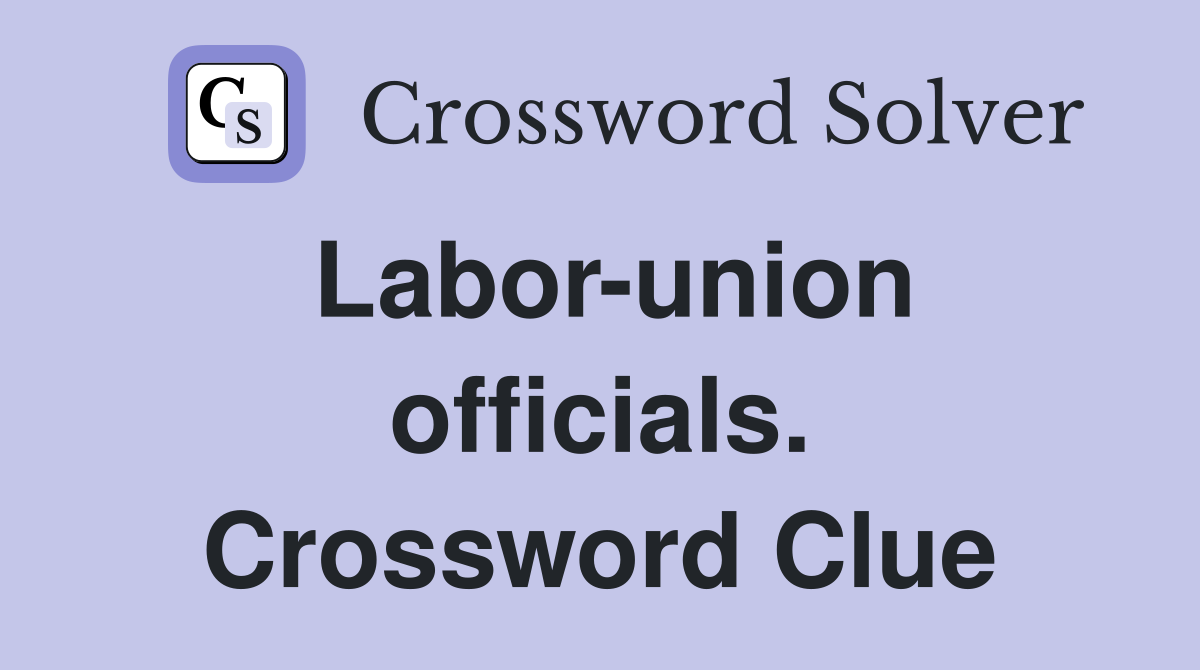 Labor-union officials. Crossword Clue