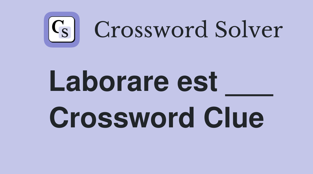Laborare est ___ Crossword Clue