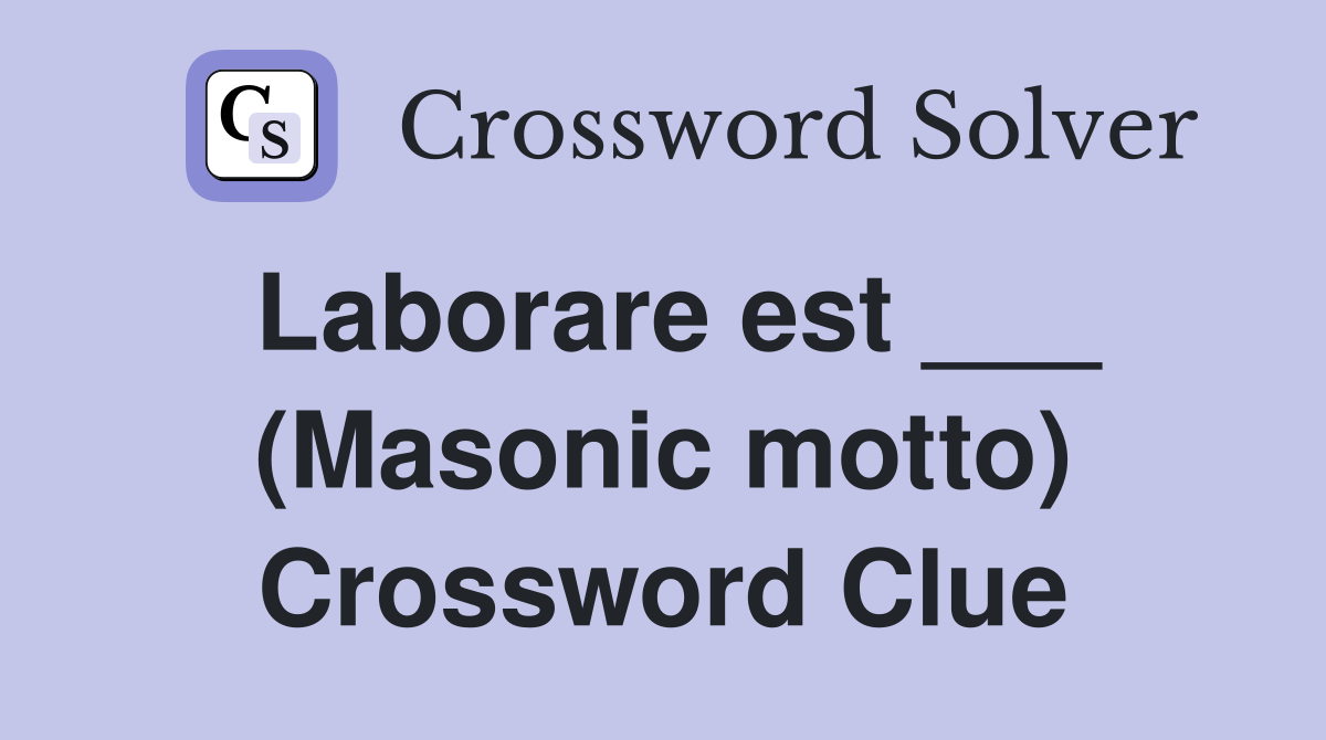 Laborare est ___ (Masonic motto) Crossword Clue