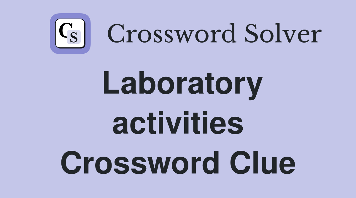 Laboratory activities Crossword Clue