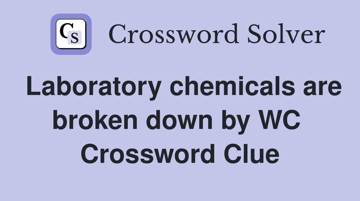 Laboratory chemicals are broken down by WC  Crossword Clue