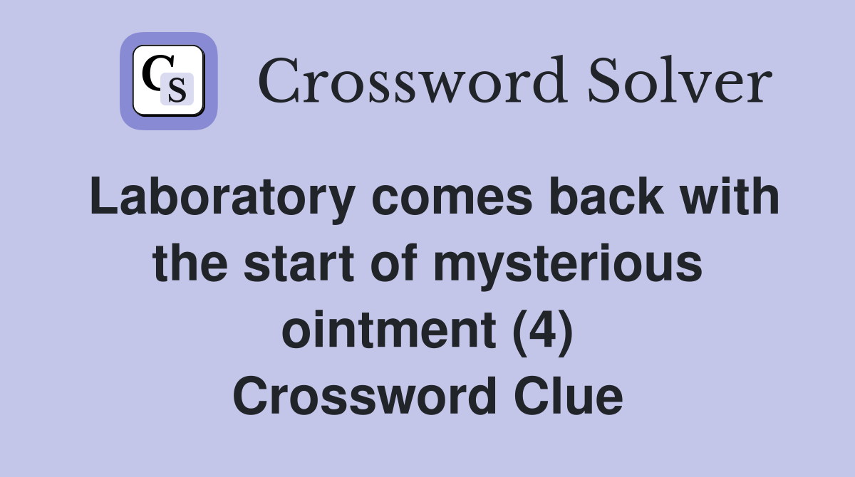 Laboratory comes back with the start of mysterious ointment (4) Crossword Clue