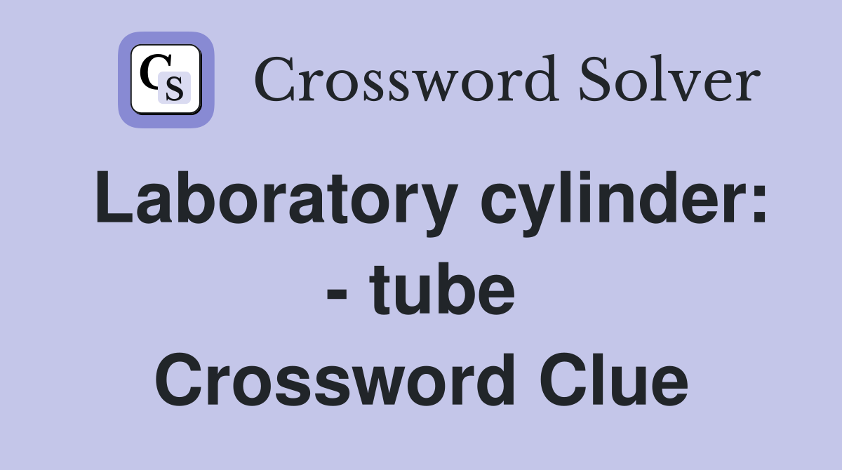 Laboratory cylinder: - tube Crossword Clue
