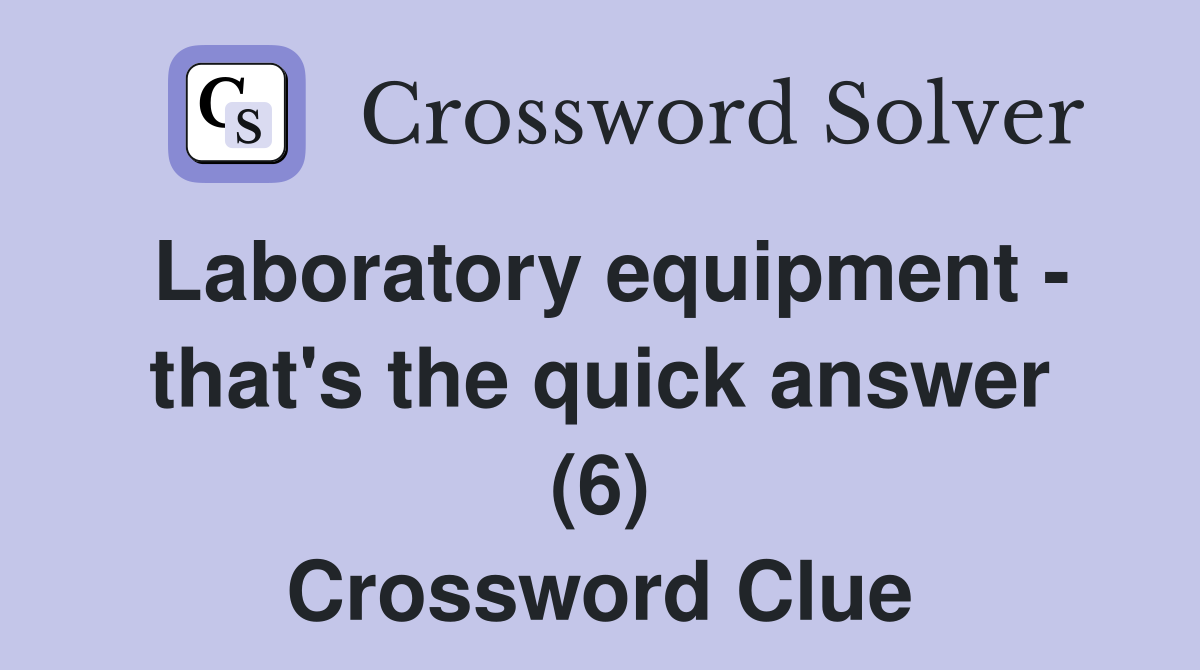 Laboratory equipment - that's the quick answer (6) Crossword Clue