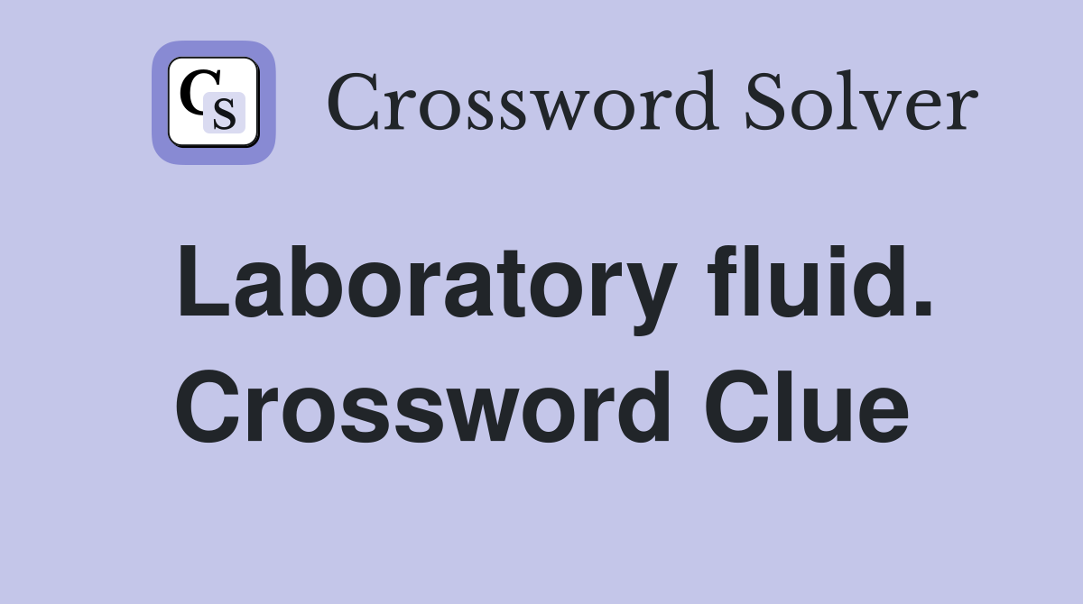 Laboratory fluid. Crossword Clue