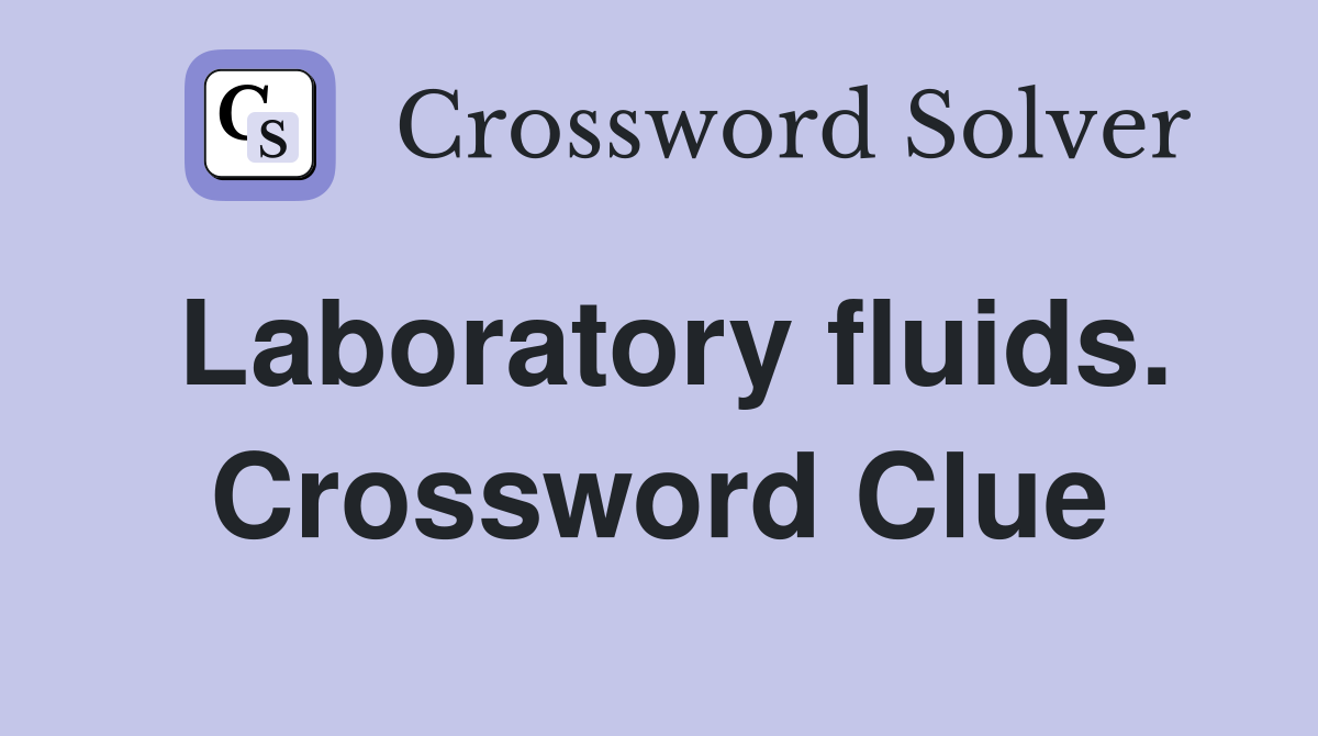 Laboratory fluids. Crossword Clue