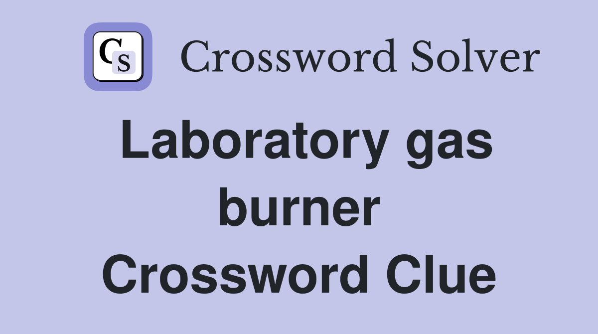 Laboratory gas burner Crossword Clue