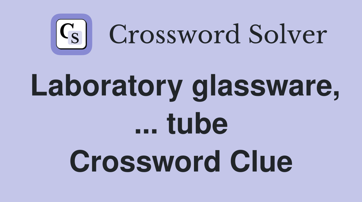 Laboratory glassware, ... tube Crossword Clue