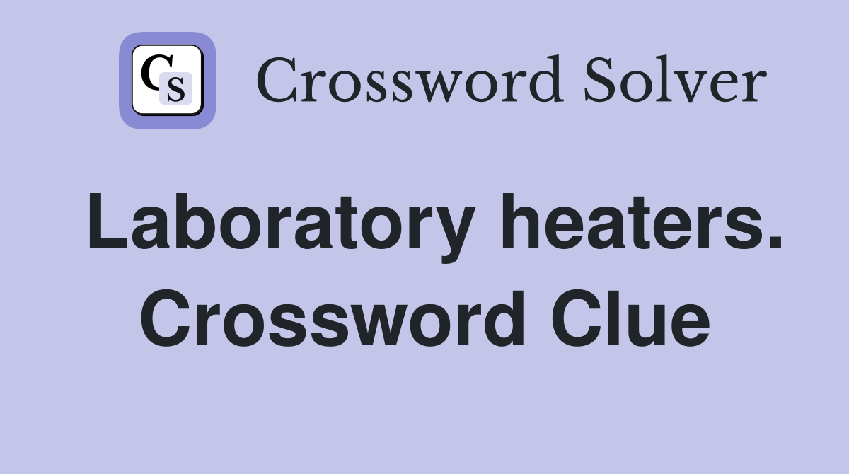 Laboratory heaters. Crossword Clue