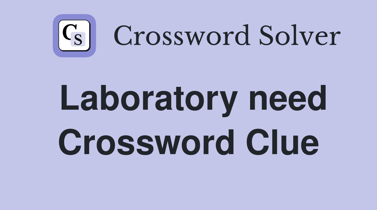 Laboratory need Crossword Clue