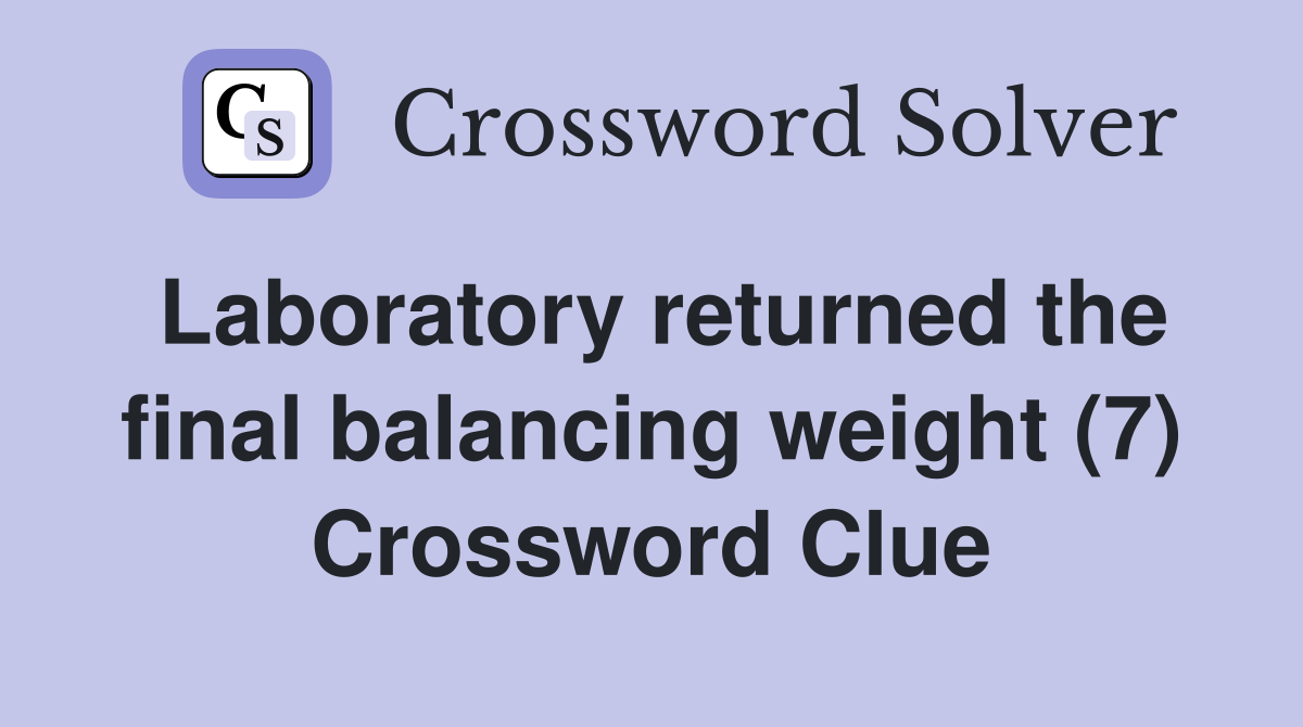 Laboratory returned the final balancing weight (7) Crossword Clue
