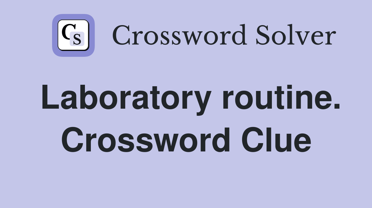 Laboratory routine. Crossword Clue