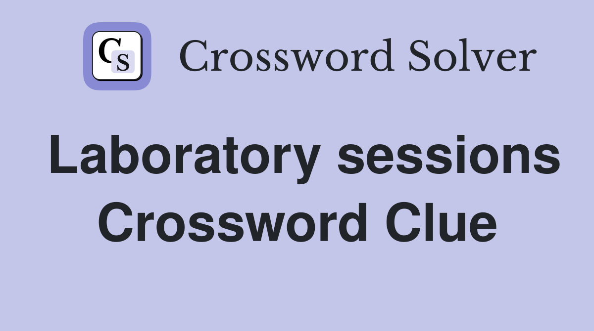 Laboratory sessions Crossword Clue