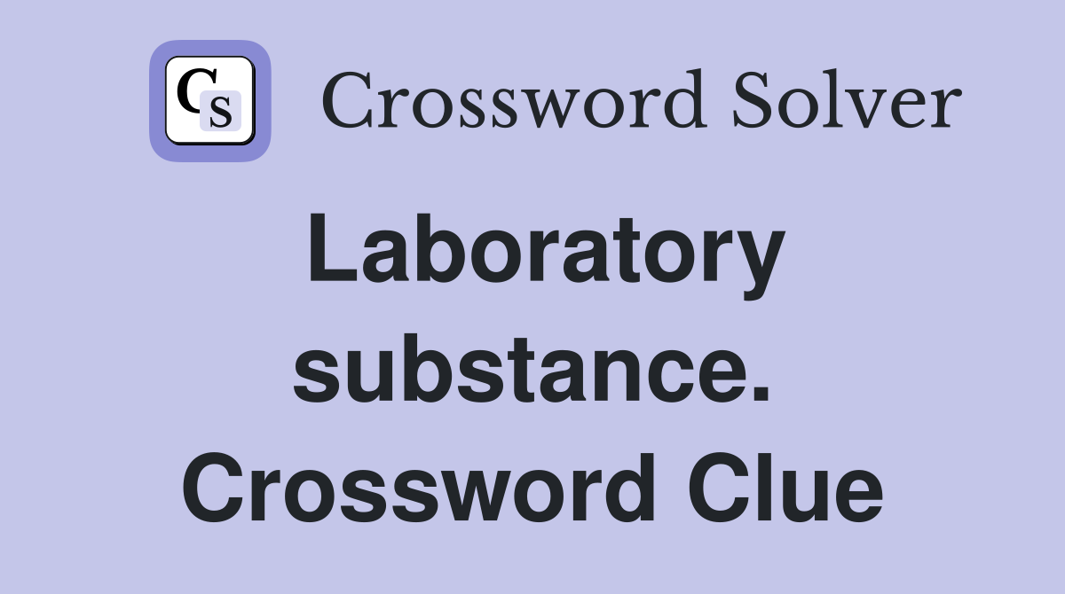 Laboratory substance. Crossword Clue