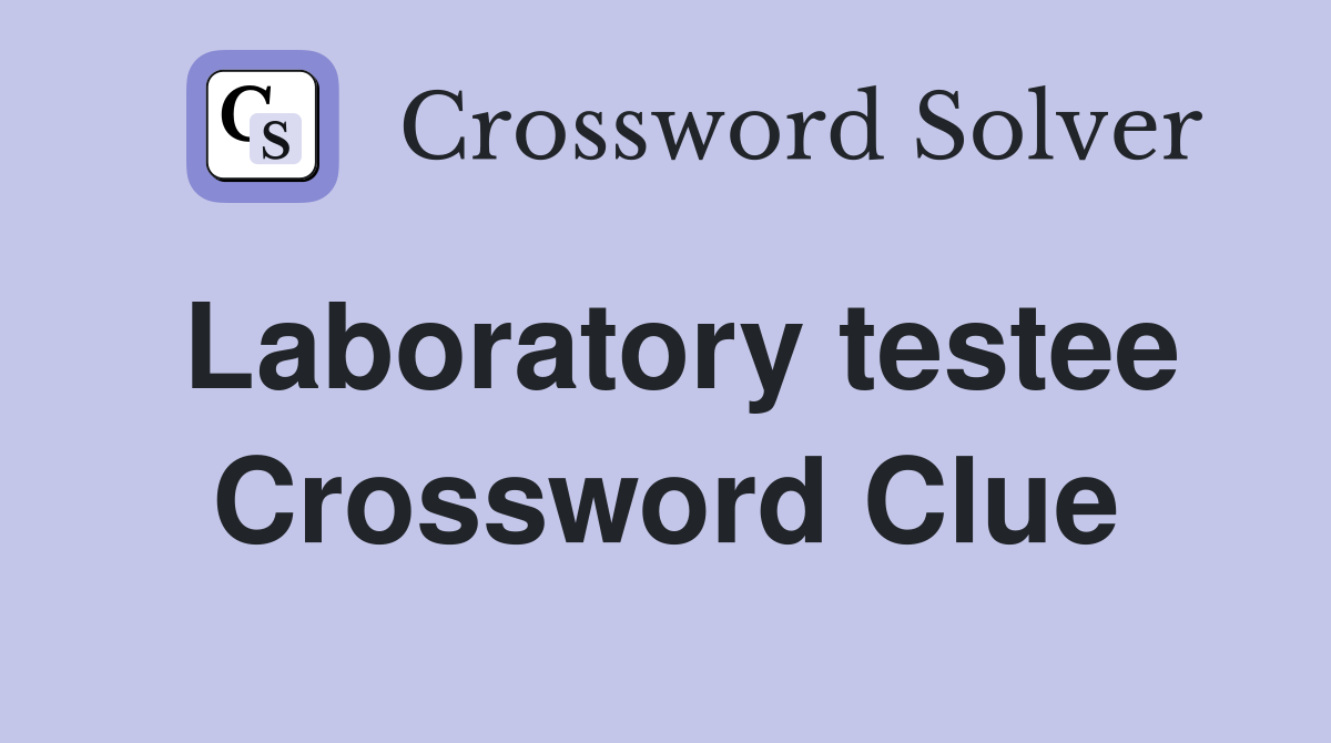 Laboratory testee Crossword Clue