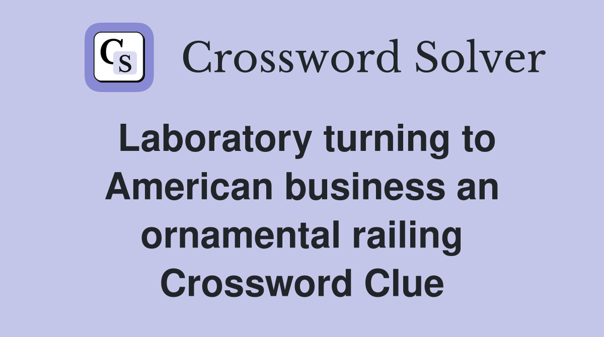 Laboratory turning to American business an ornamental railing Crossword Clue
