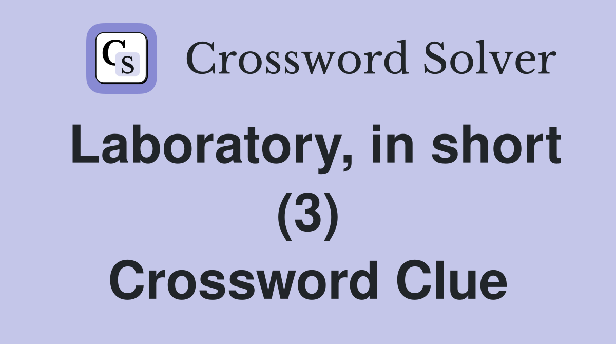 Laboratory, in short (3) Crossword Clue