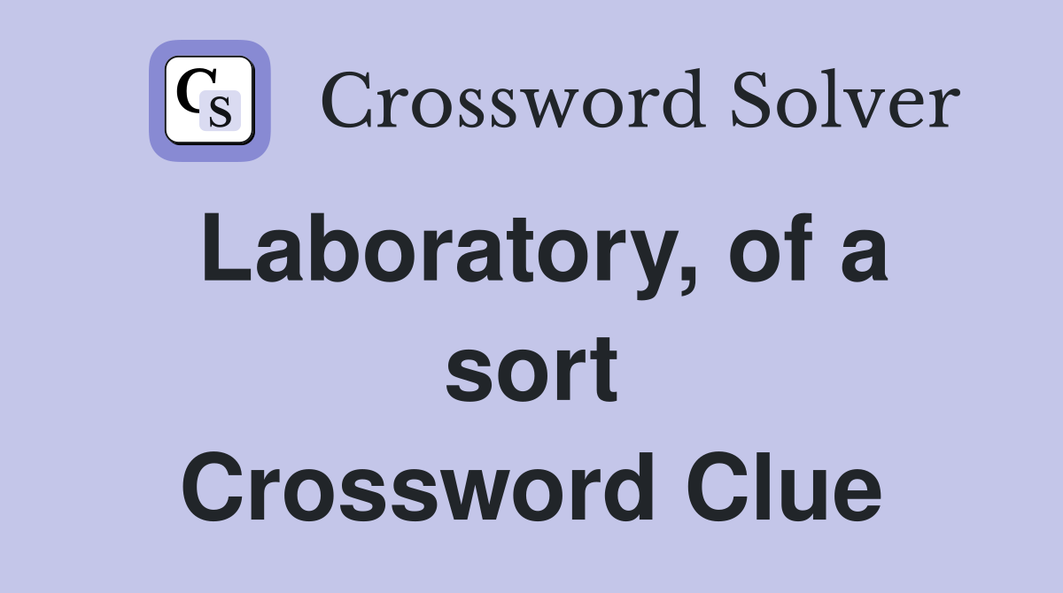 Laboratory, of a sort Crossword Clue