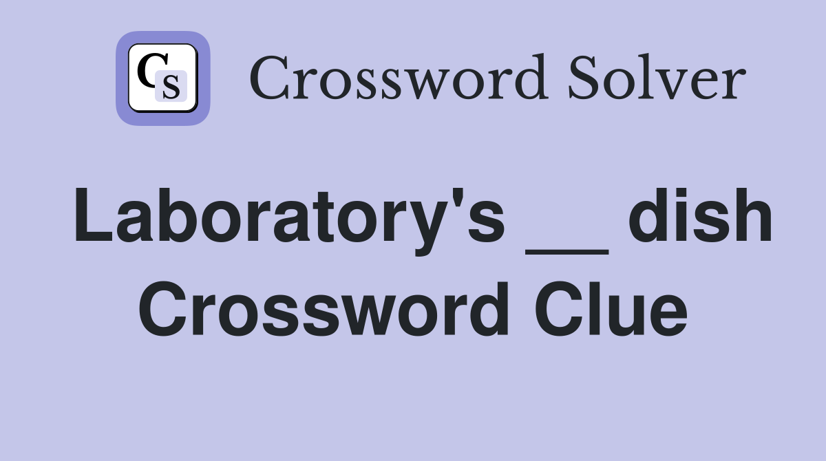 Laboratory's __ dish Crossword Clue