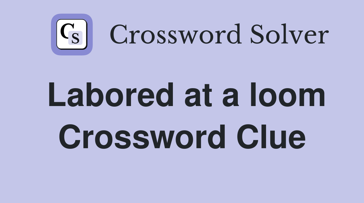 Labored at a loom Crossword Clue