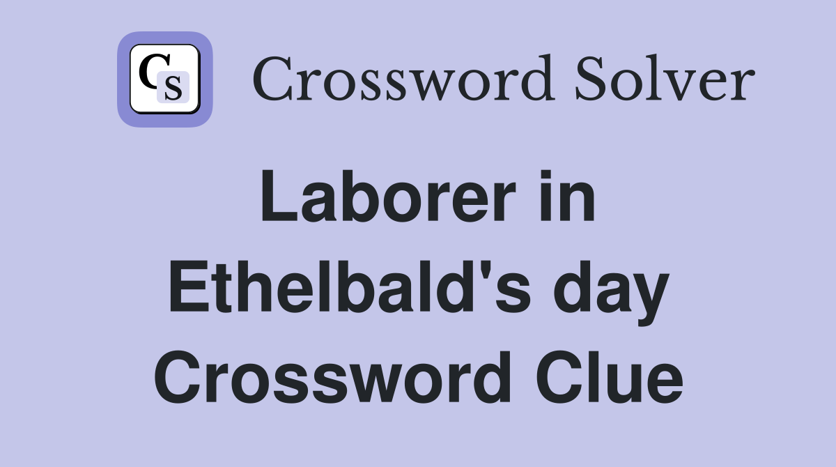 Laborer in Ethelbald's day Crossword Clue