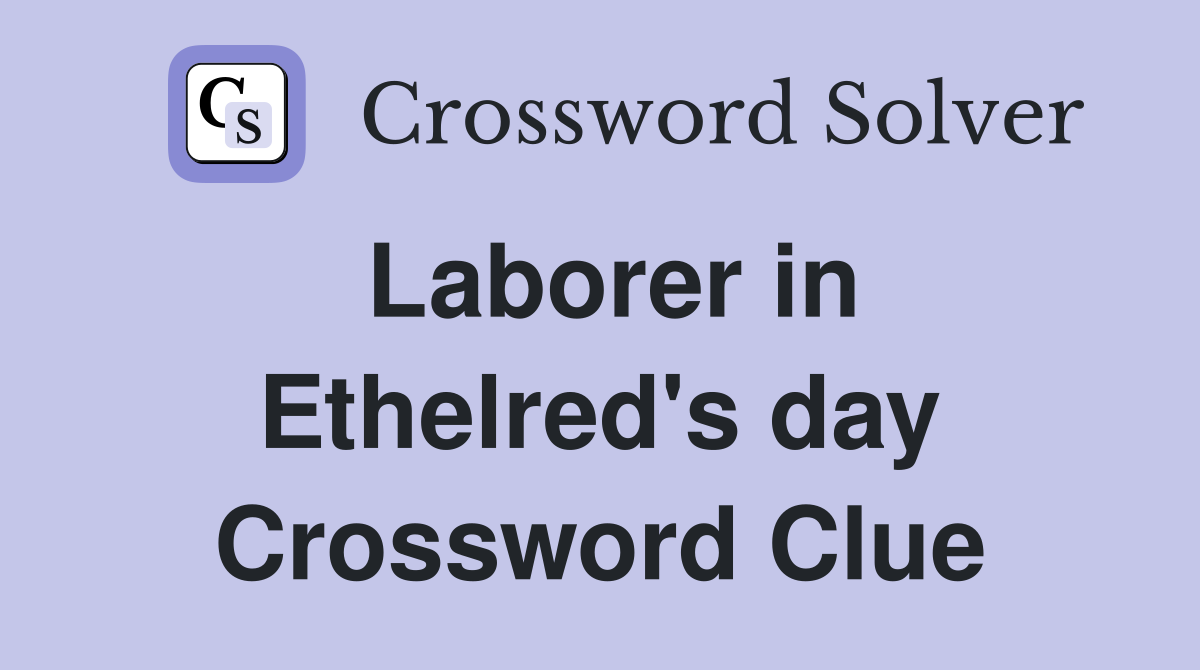Laborer in Ethelred's day Crossword Clue