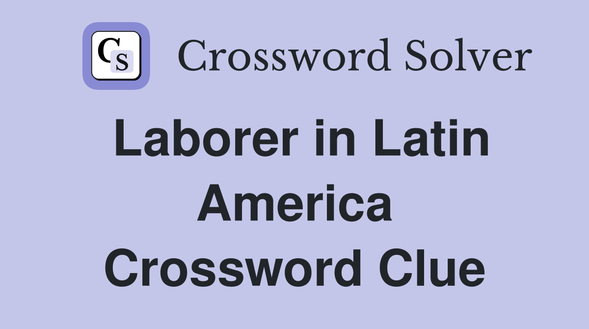 Laborer in Latin America Crossword Clue