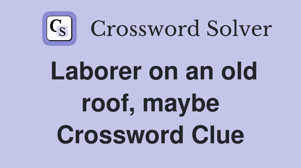 Laborer on an old roof, maybe Crossword Clue