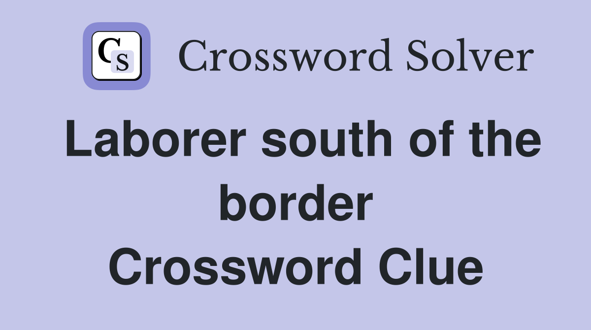Laborer south of the border Crossword Clue