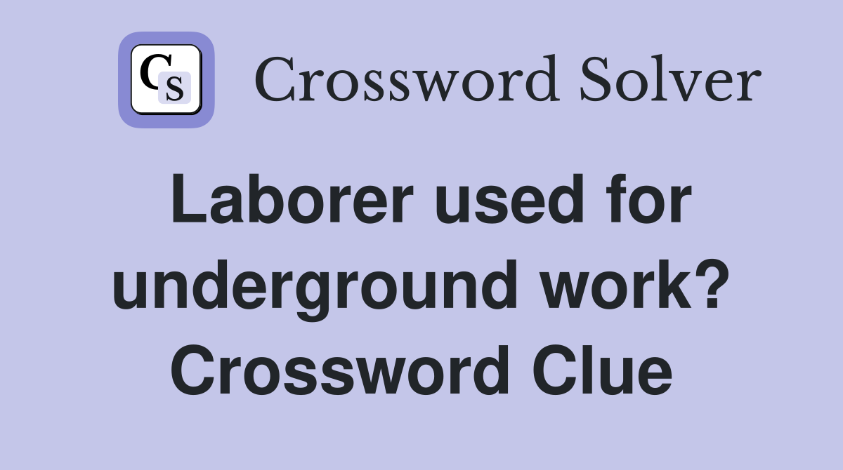 Laborer used for underground work? Crossword Clue