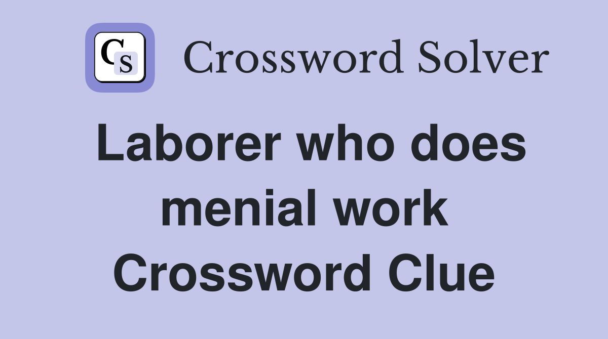 Laborer who does menial work Crossword Clue