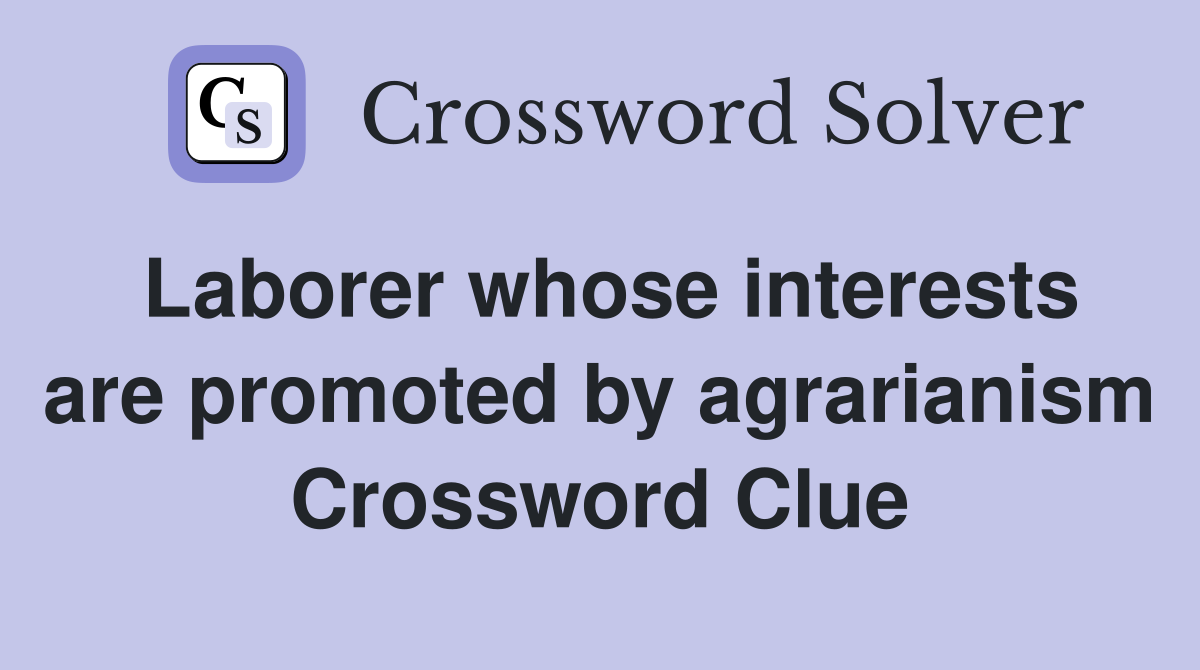 Laborer whose interests are promoted by agrarianism Crossword Clue