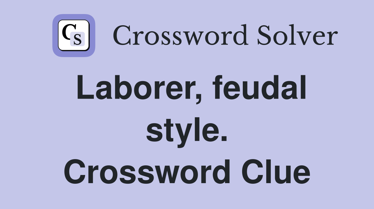 Laborer, feudal style. Crossword Clue