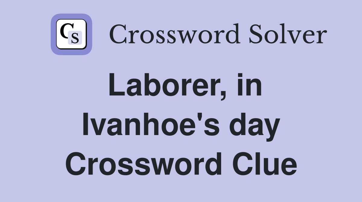 Laborer, in Ivanhoe's day Crossword Clue