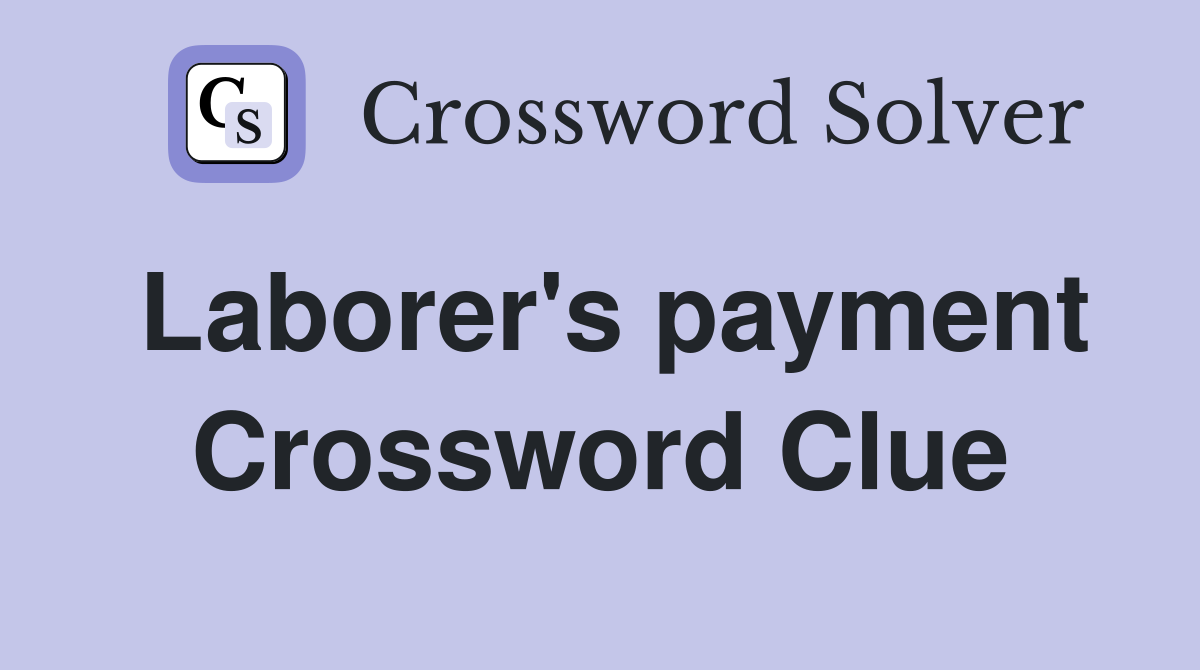Laborer's payment Crossword Clue