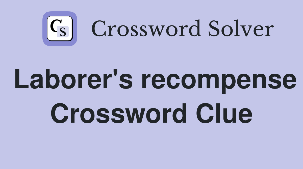 Laborer's recompense Crossword Clue