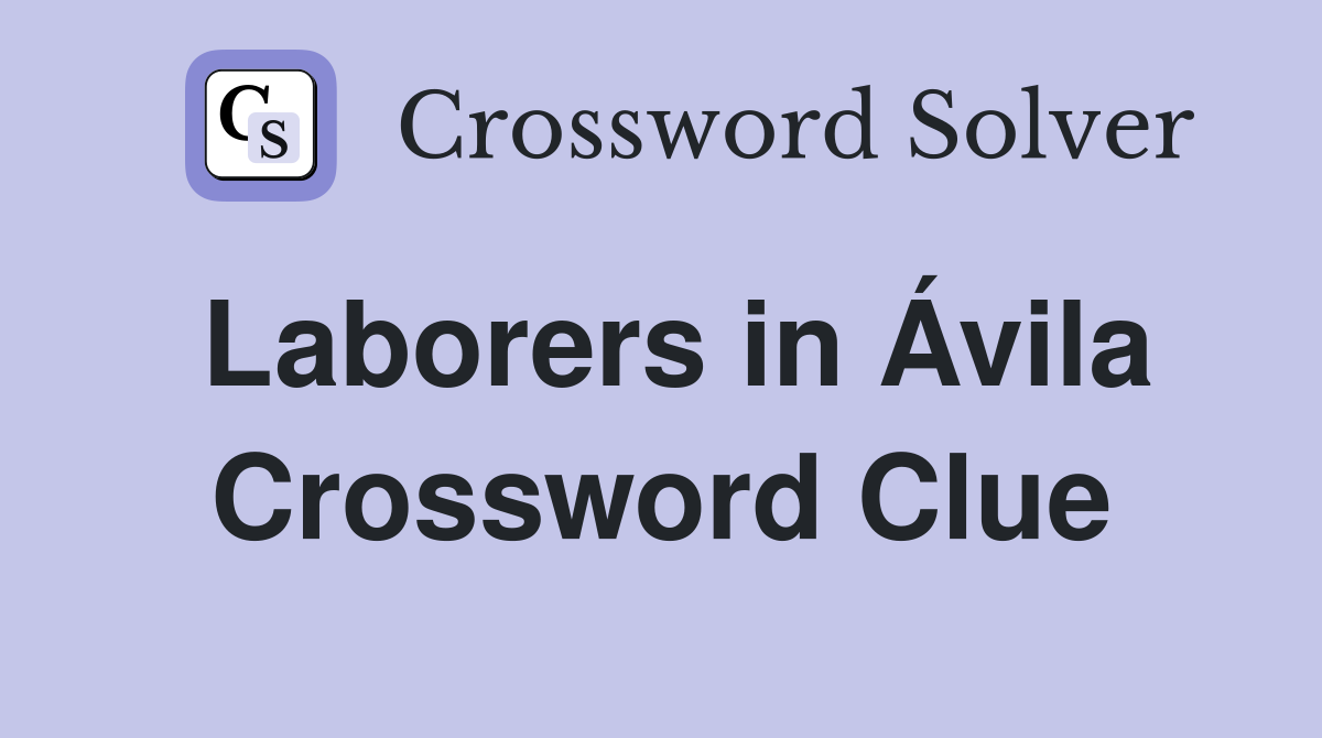 Laborers in Ávila Crossword Clue