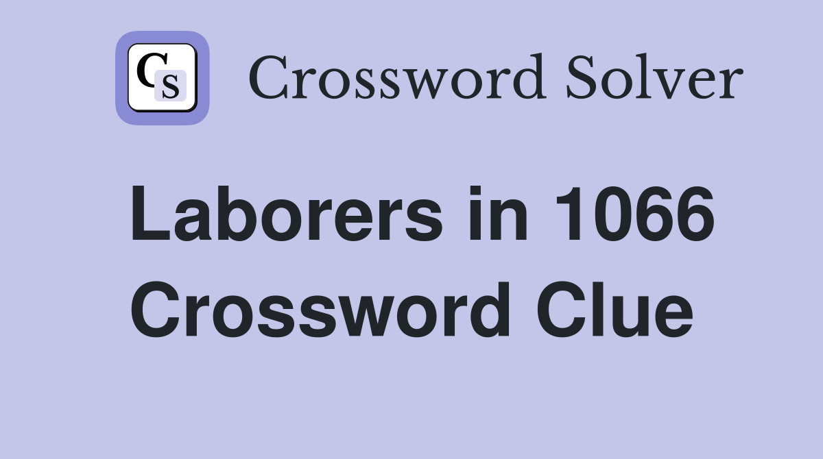 Laborers in 1066 Crossword Clue